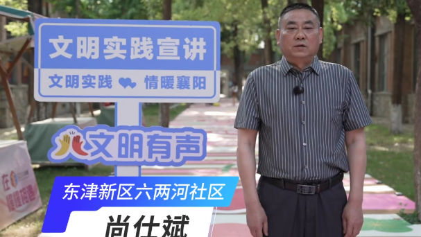 【百人千场进万站】文明实践示范宣讲活动——东津新区六两河社区宣讲员尚仕斌：坚守初心，争做社区发展的“拓荒者”